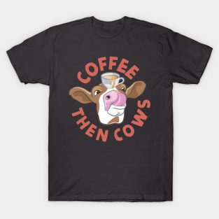 Coffee Then Cows T-Shirt